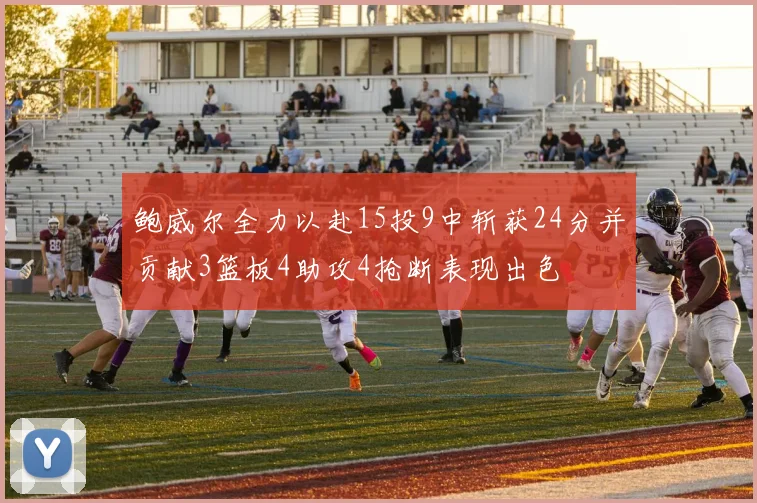 鲍威尔全力以赴15投9中斩获24分并贡献3篮板4助攻4抢断表现出色